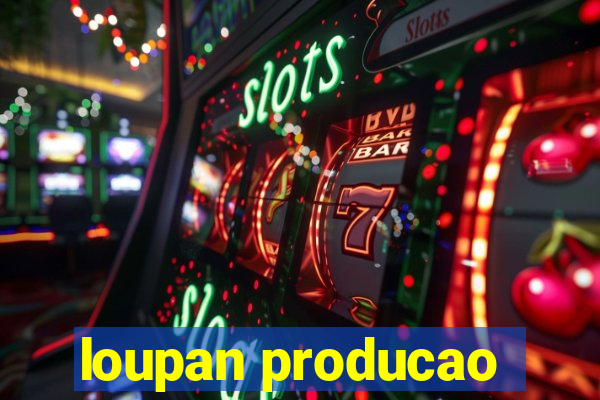 loupan producao